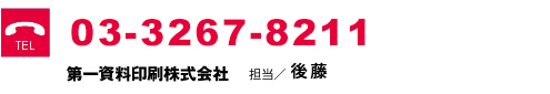 電話番号 03-3267-8211　第一資料印刷株式会社　担当／後藤